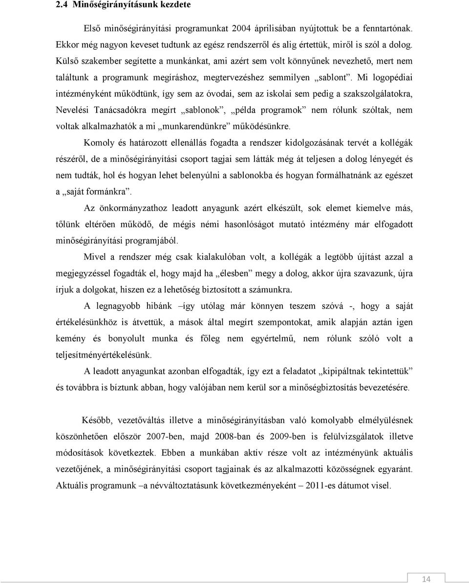 Külső szakember segítette a munkánkat, ami azért sem volt könnyűnek nevezhető, mert nem találtunk a programunk megíráshoz, megtervezéshez semmilyen sablont.