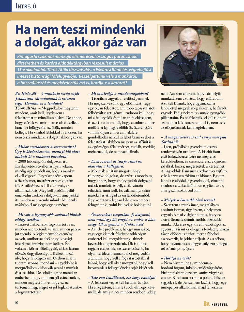 A munkája során saját feladatain túl másoknak is szívesen segít. Honnan ez a lendület? Török Attila: Megpróbálok megtenni mindent, amit kell, igyekszem a feladatomat maximálisan ellátni.