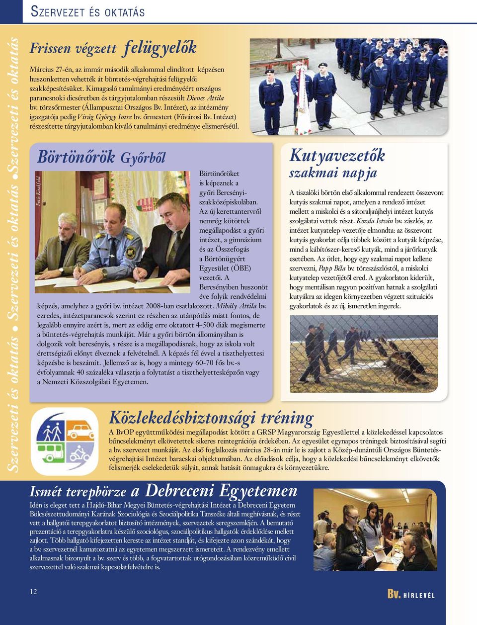 törzsőrmester (Állampusztai Országos Intézet), az intézmény igazgatója pedig Virág György Imre bv. őrmestert (Fővárosi Intézet) részesítette tárgyjutalomban kiváló tanulmányi eredménye elismeréséül.