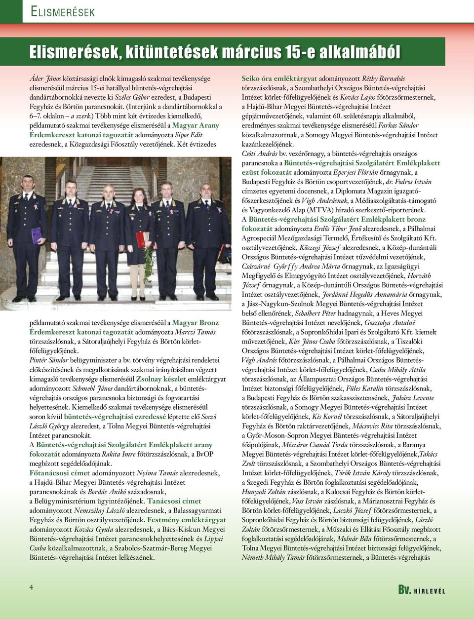 ) Több mint két évtizedes kiemelkedő, példamutató szakmai tevékenysége elismeréséül a Magyar Arany Érdemkereszt katonai tagozatát adományozta Sipos Edit ezredesnek, a Közgazdasági Főosztály