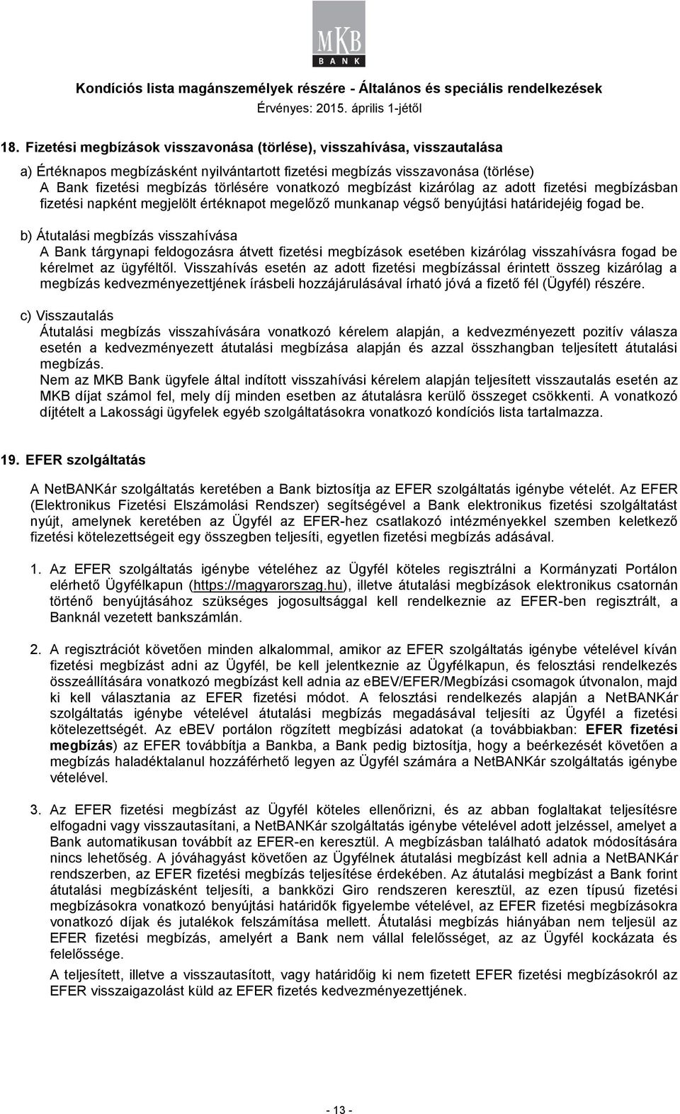 b) Átutalási megbízás visszahívása A Bank tárgynapi feldogozásra átvett fizetési megbízások esetében kizárólag visszahívásra fogad be kérelmet az ügyféltől.