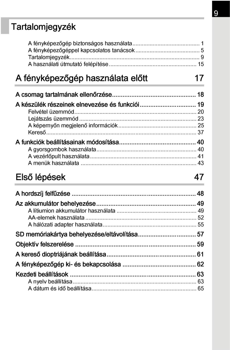 .. 23 A képernyőn megjelenő információk... 25 Kereső... 37 A funkciók beállításainak módosítása... 40 A gyorsgombok használata... 40 A vezérlőpult használata... 41 A menük használata.