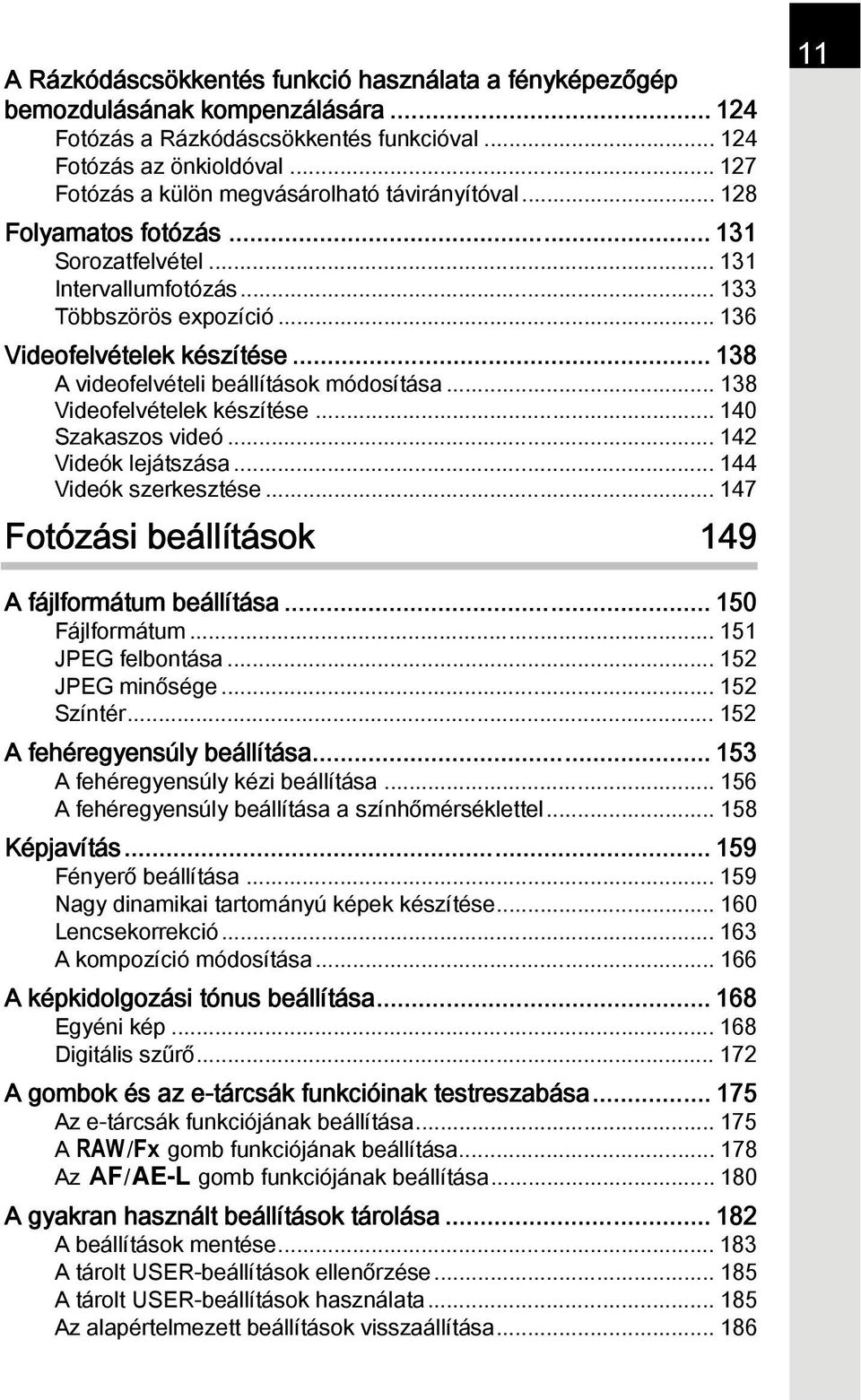 .. 138 A videofelvételi beállítások módosítása... 138 Videofelvételek készítése... 140 Szakaszos videó... 142 Videók lejátszása... 144 Videók szerkesztése.