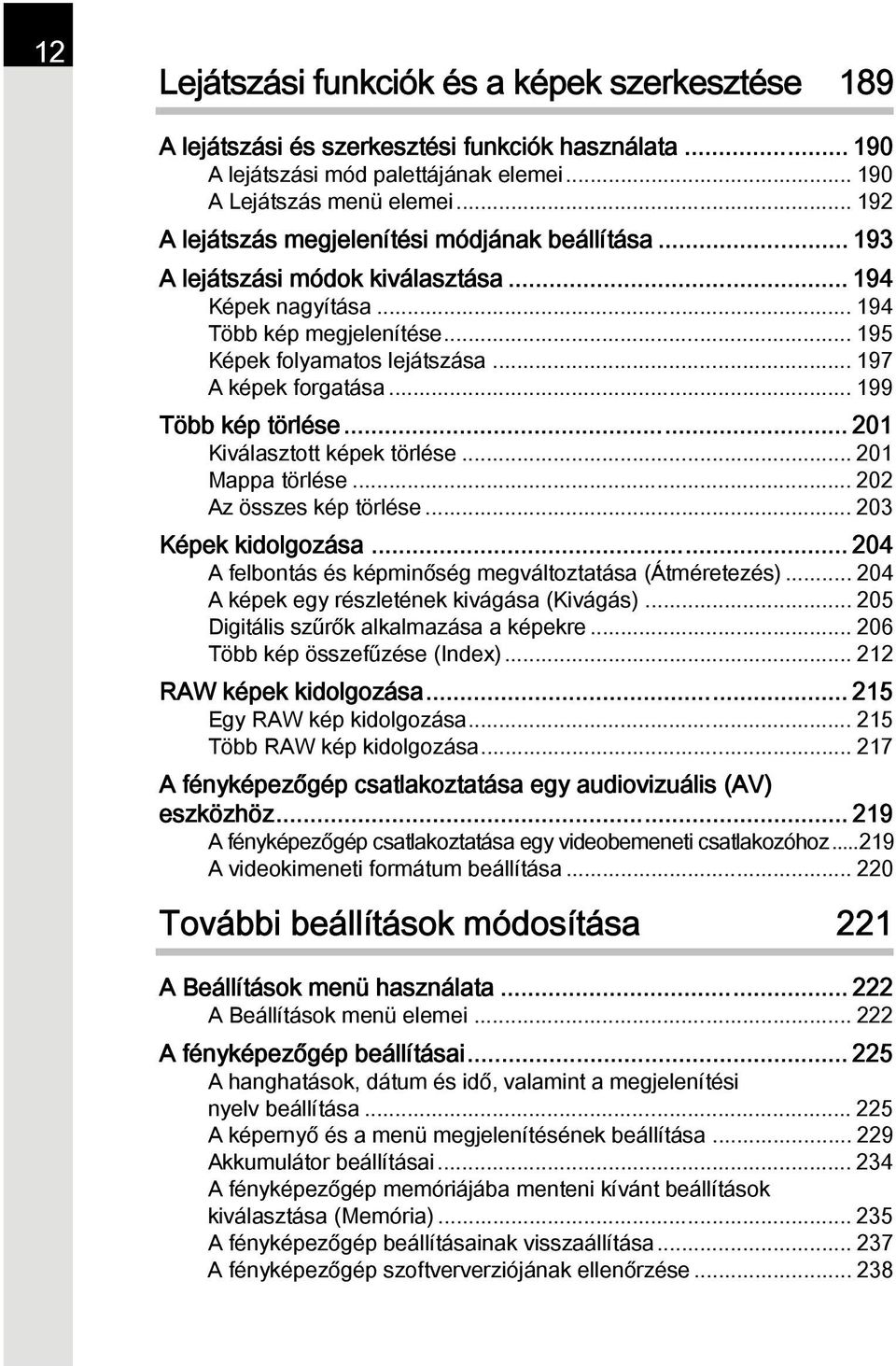 .. 197 A képek forgatása... 199 Több kép törlése... 201 Kiválasztott képek törlése... 201 Mappa törlése... 202 Az összes kép törlése... 203 Képek kidolgozása.