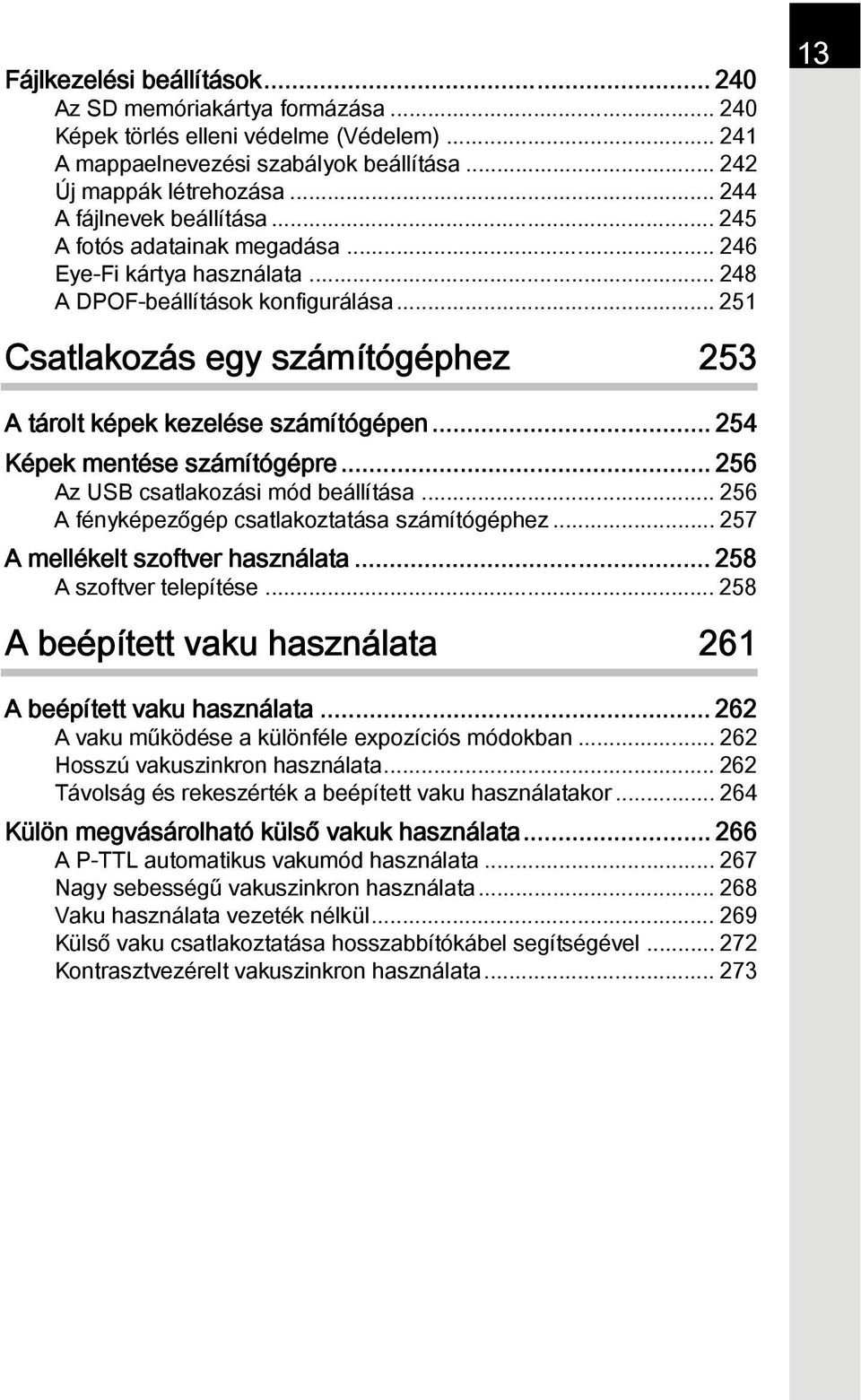 .. 251 Csatlakozás egy számítógéphez 253 13 A tárolt képek kezelése számítógépen... 254 Képek mentése számítógépre... 256 Az USB csatlakozási mód beállítása.