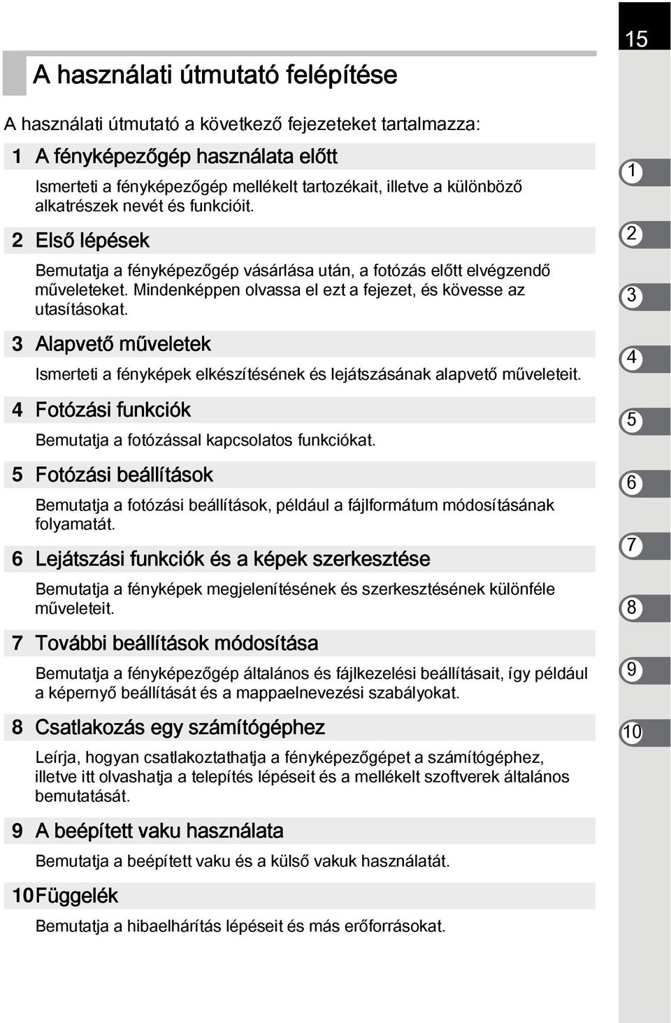 3 Alapvető műveletek Ismerteti a fényképek elkészítésének és lejátszásának alapvető műveleteit. 4 Fotózási funkciók Bemutatja a fotózással kapcsolatos funkciókat.