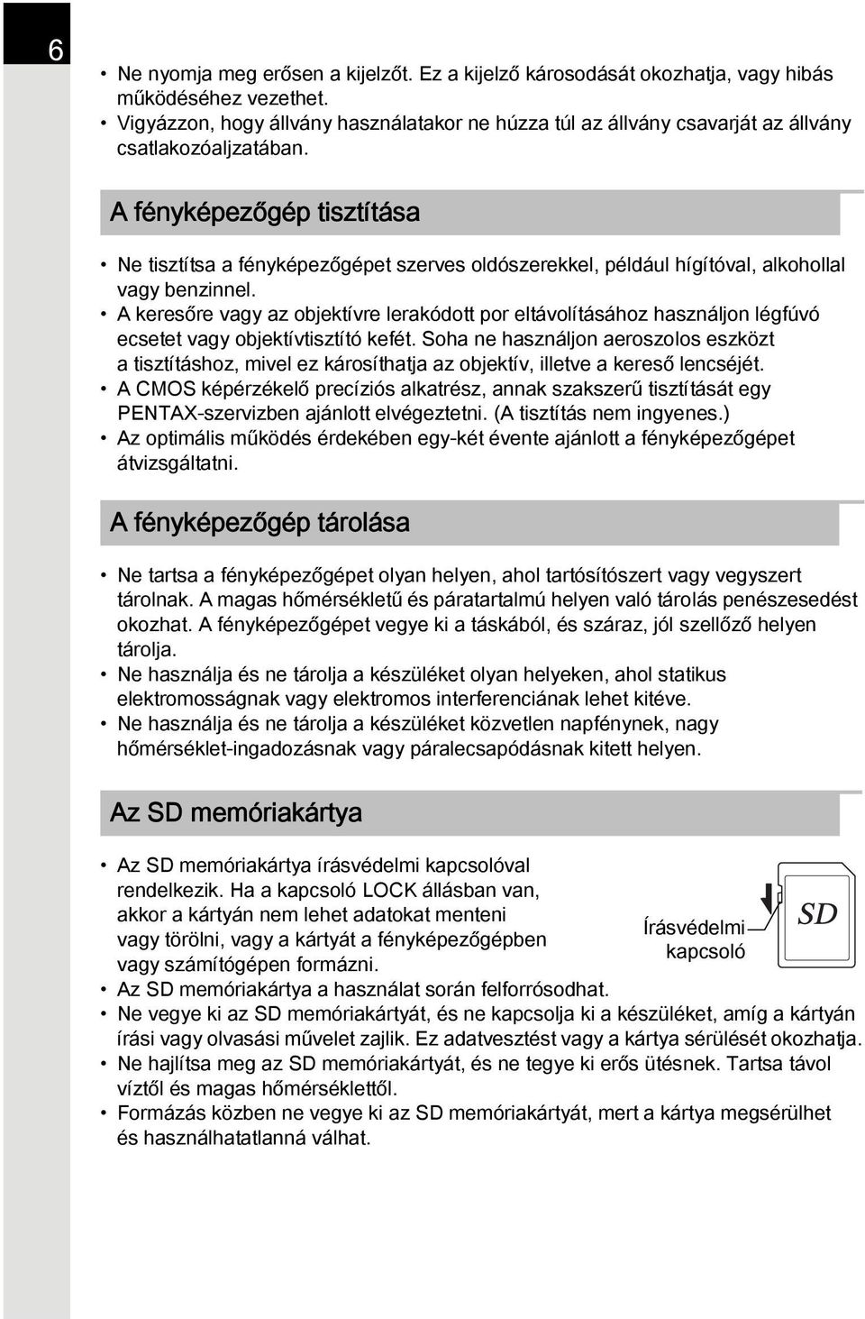 A fényképezőgép tisztítása Ne tisztítsa a fényképezőgépet szerves oldószerekkel, például hígítóval, alkohollal vagy benzinnel.