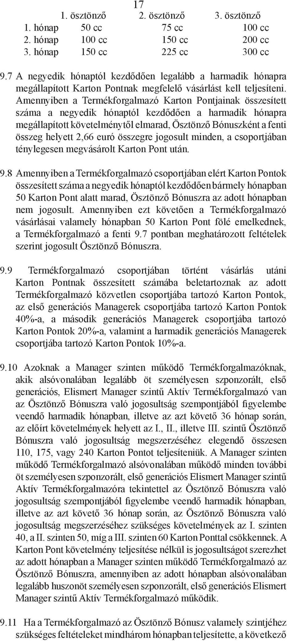 Amennyiben a Termékforgalmazó Karton Pontjainak összesített száma a negyedik hónaptól kezdődően a harmadik hónapra megállapított követelménytől elmarad, Ösztönző Bónuszként a fenti összeg helyett