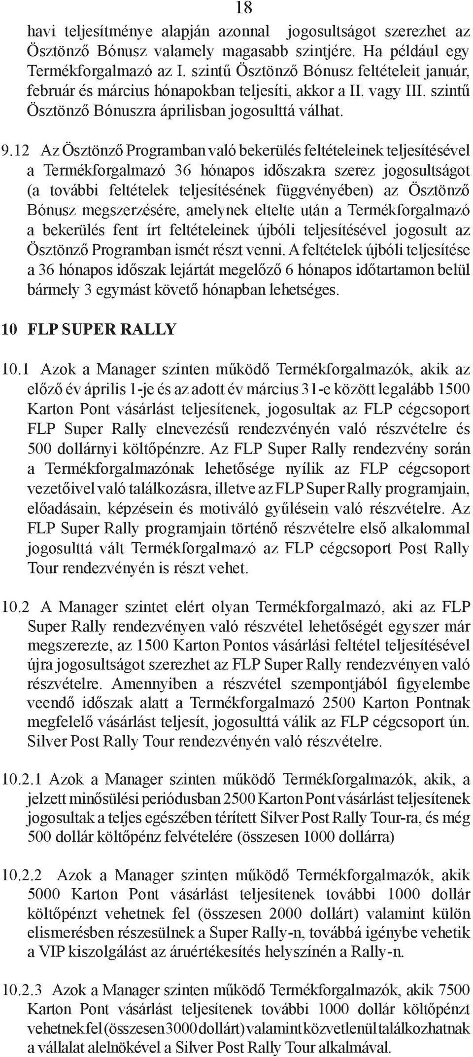 12 Az Ösztönző Programban való bekerülés feltételeinek teljesítésével a Termékforgalmazó 36 hónapos időszakra szerez jogosultságot (a további feltételek teljesítésének függvényében) az Ösztönző