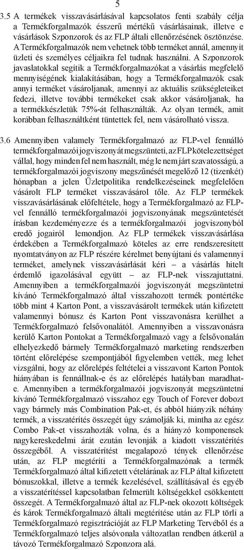 A Szponzorok javaslatokkal segítik a Termékforgalmazókat a vásárlás megfelelő mennyiségének kialakításában, hogy a Termékforgalmazók csak annyi terméket vásároljanak, amennyi az aktuális