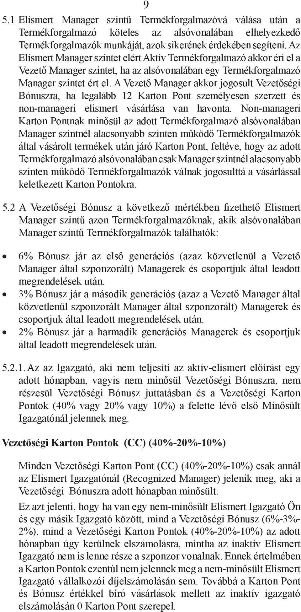 A Vezető Manager akkor jogosult Vezetőségi Bónuszra, ha legalább 12 Karton Pont személyesen szerzett és non-manageri elismert vásárlása van havonta.
