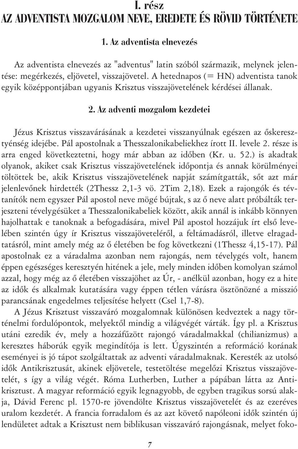 A hetednapos (= HN) adventista tanok egyik középpontjában ugyanis Krisztus visszajövetelének kérdései állanak. 2.