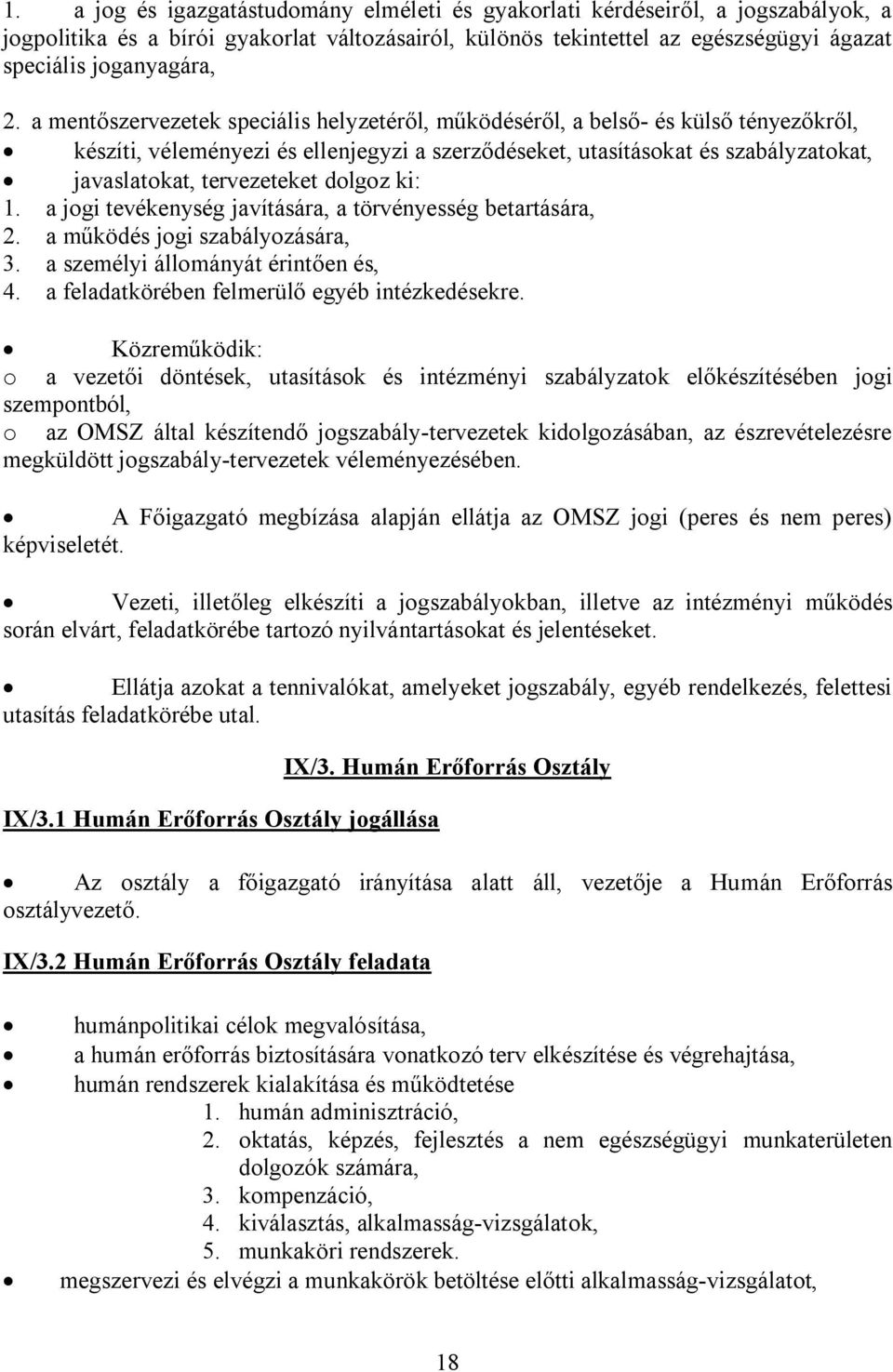 dolgoz ki: 1. a jogi tevékenység javítására, a törvényesség betartására, 2. a működés jogi szabályozására, 3. a személyi állományát érintően és, 4. a feladatkörében felmerülő egyéb intézkedésekre.
