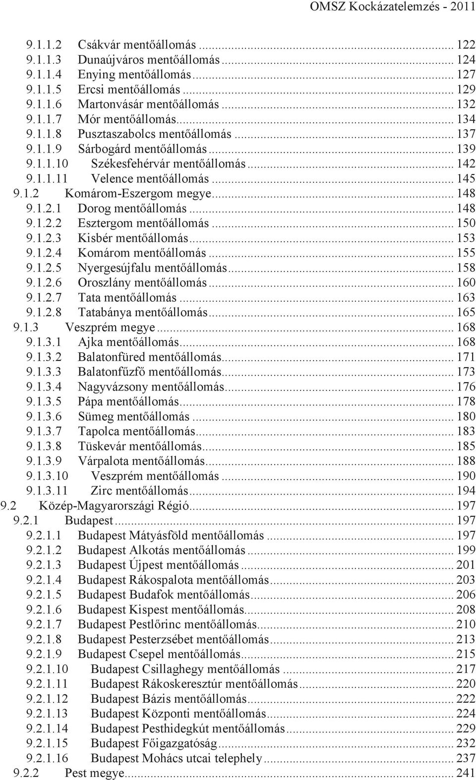 .. 148 9.1.2.1 Dorog mentőállomás... 148 9.1.2.2 Esztergom mentőállomás... 150 9.1.2.3 Kisbér mentőállomás... 153 9.1.2.4 Komárom mentőállomás... 155 9.1.2.5 Nyergesújfalu mentőállomás... 158 9.1.2.6 Oroszlány mentőállomás.