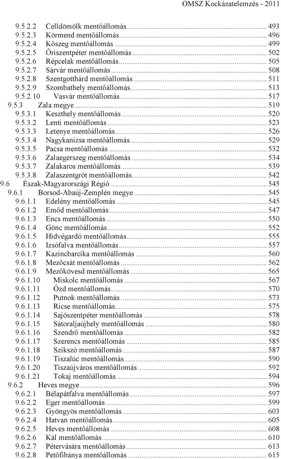 .. 523 9.5.3.3 Letenye mentőállomás... 526 9.5.3.4 Nagykanizsa mentőállomás... 529 9.5.3.5 Pacsa mentőállomás... 532 9.5.3.6 Zalaegerszeg mentőállomás... 534 9.5.3.7 Zalakaros mentőállomás... 539 9.5.3.8 Zalaszentgrót mentőállomás.