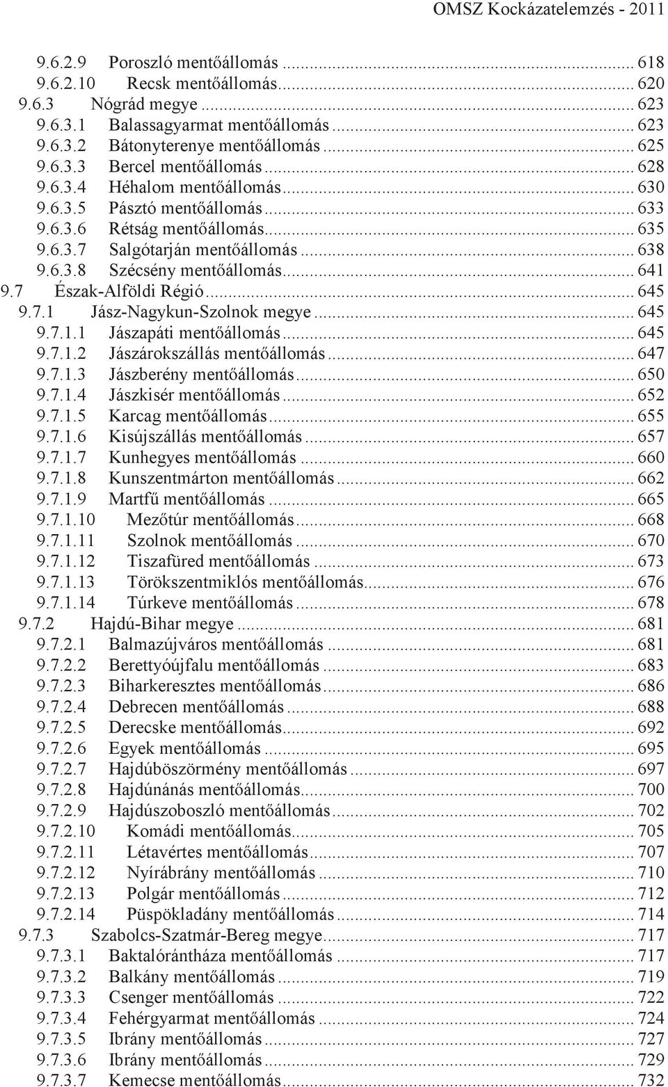 7 Észak-Alföldi Régió... 645 9.7.1 Jász-Nagykun-Szolnok megye... 645 9.7.1.1 Jászapáti mentőállomás... 645 9.7.1.2 Jászárokszállás mentőállomás... 647 9.7.1.3 Jászberény mentőállomás... 650 9.7.1.4 Jászkisér mentőállomás.