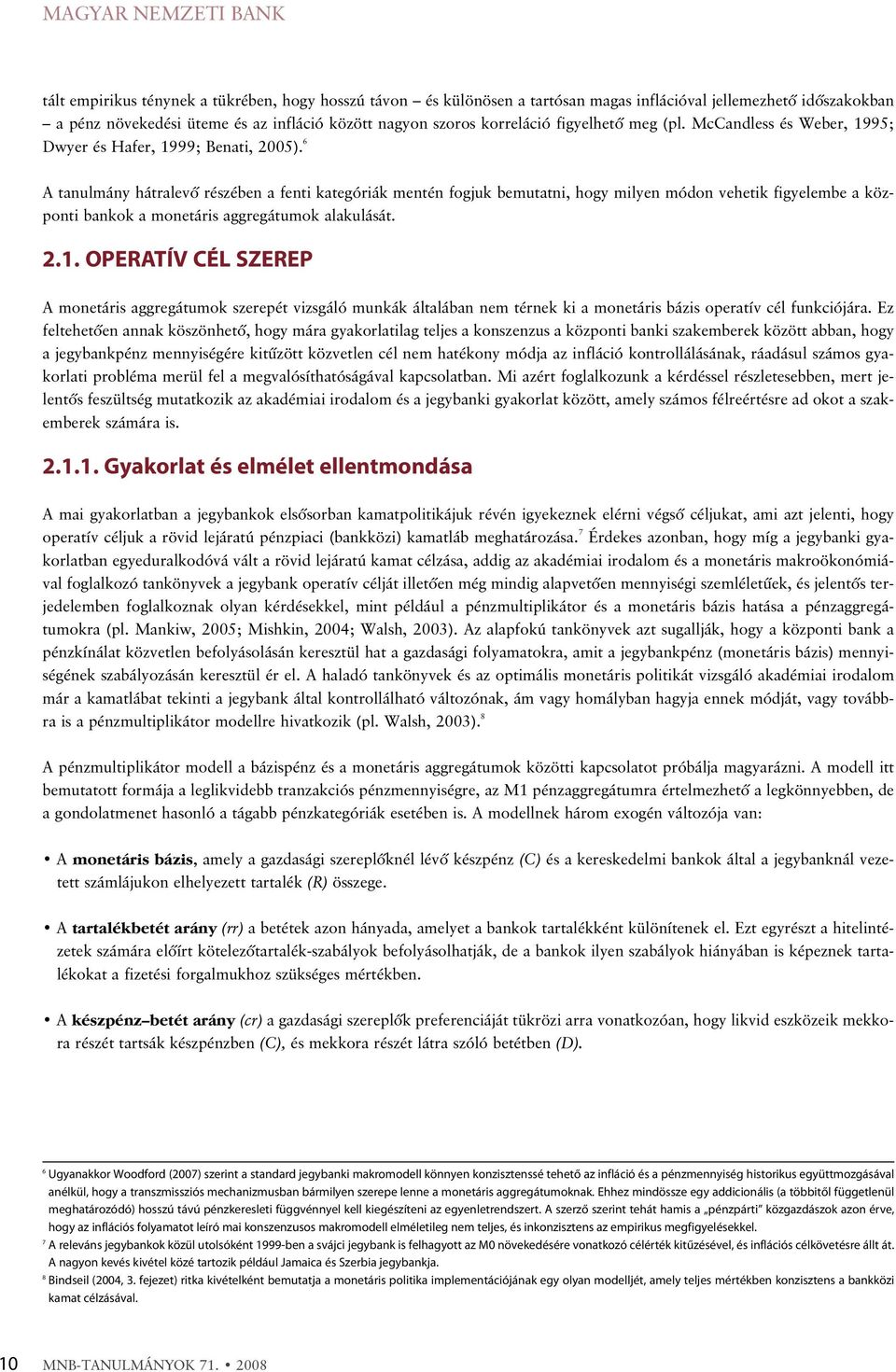 6 A anulmány háralevõ részében a feni kaegóriák menén fogjuk bemuani, hogy milyen módon veheik figyelembe a közponi bankok a moneáris aggregáumok alakulásá. 2.1.