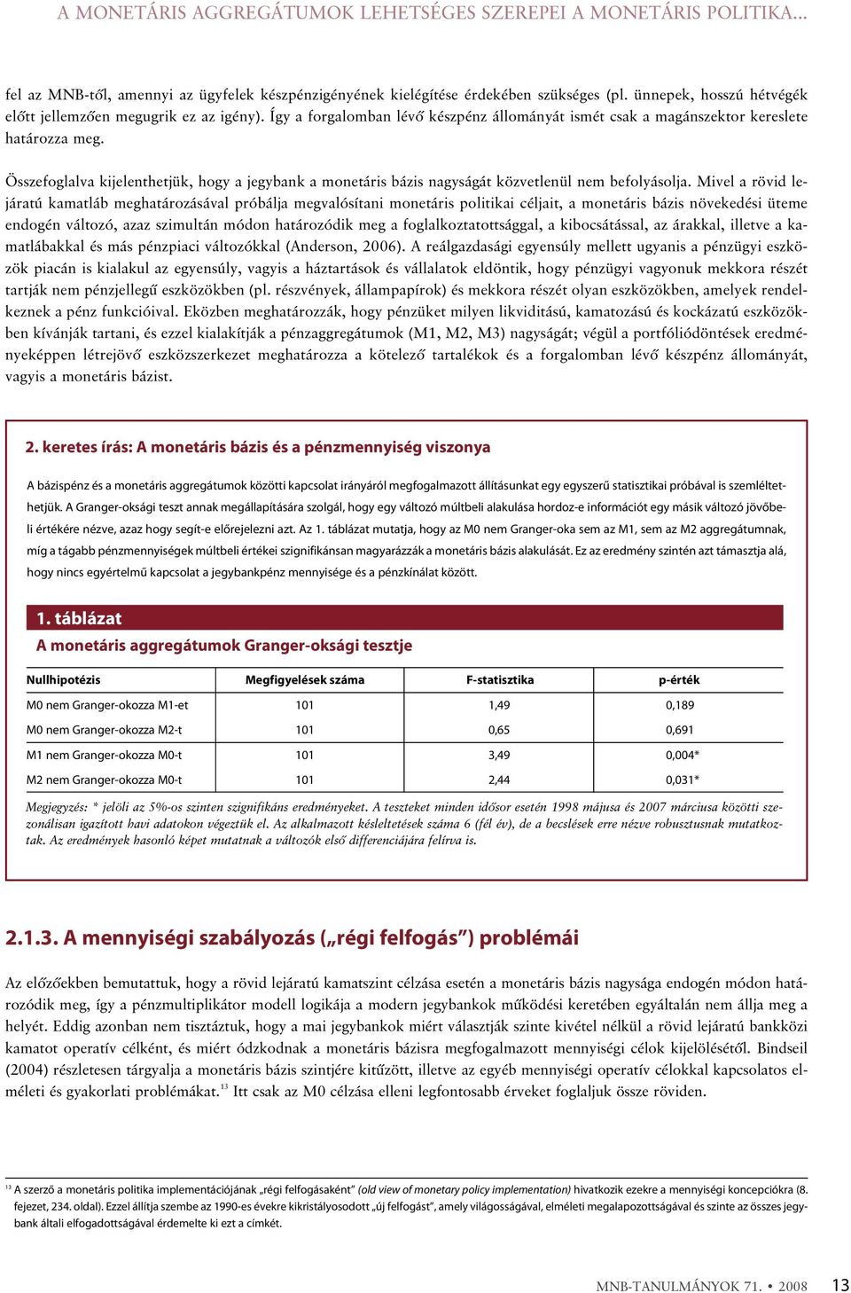 Összefoglalva kijelenhejük, hogy a jegybank a moneáris bázis nagyságá közvelenül nem befolyásolja.