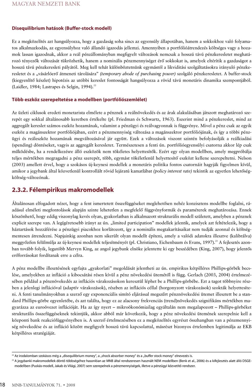 Amennyiben a porfólióárendezés kölséges vagy a hozamok lassan igazodnak, akkor a reál pénzállományban megfigyel válozások nemcsak a hosszú ávú pénzkereslee meghaározó ényezõk válozásá ükrözheik,