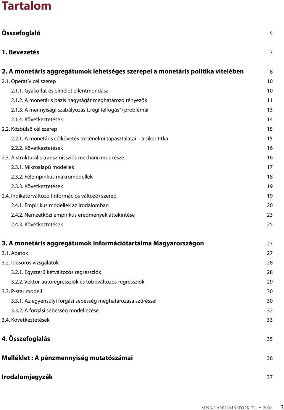 3. A srukurális ranszmissziós mechanizmus része 16 2.3.1. Mikroalapú modellek 17 2.3.2. Félempirikus makromodellek 18 2.3.3. Kövekezeések 19 2.4. Indikáorválozó (információs válozó) szerep 19 2.4.1. Empirikus modellek az irodalomban 20 2.