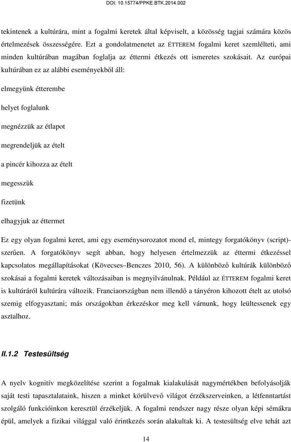 Az európai kultúrában ez az alábbi eseményekből áll: elmegyünk étterembe helyet foglalunk megnézzük az étlapot megrendeljük az ételt a pincér kihozza az ételt megesszük fizetünk elhagyjuk az éttermet