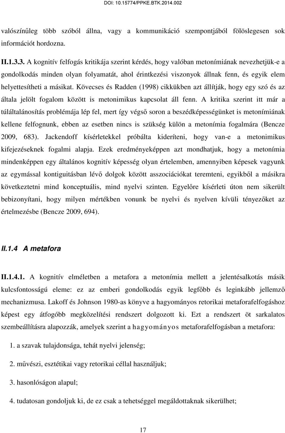másikat. Kövecses és Radden (1998) cikkükben azt állítják, hogy egy szó és az általa jelölt fogalom között is metonimikus kapcsolat áll fenn.
