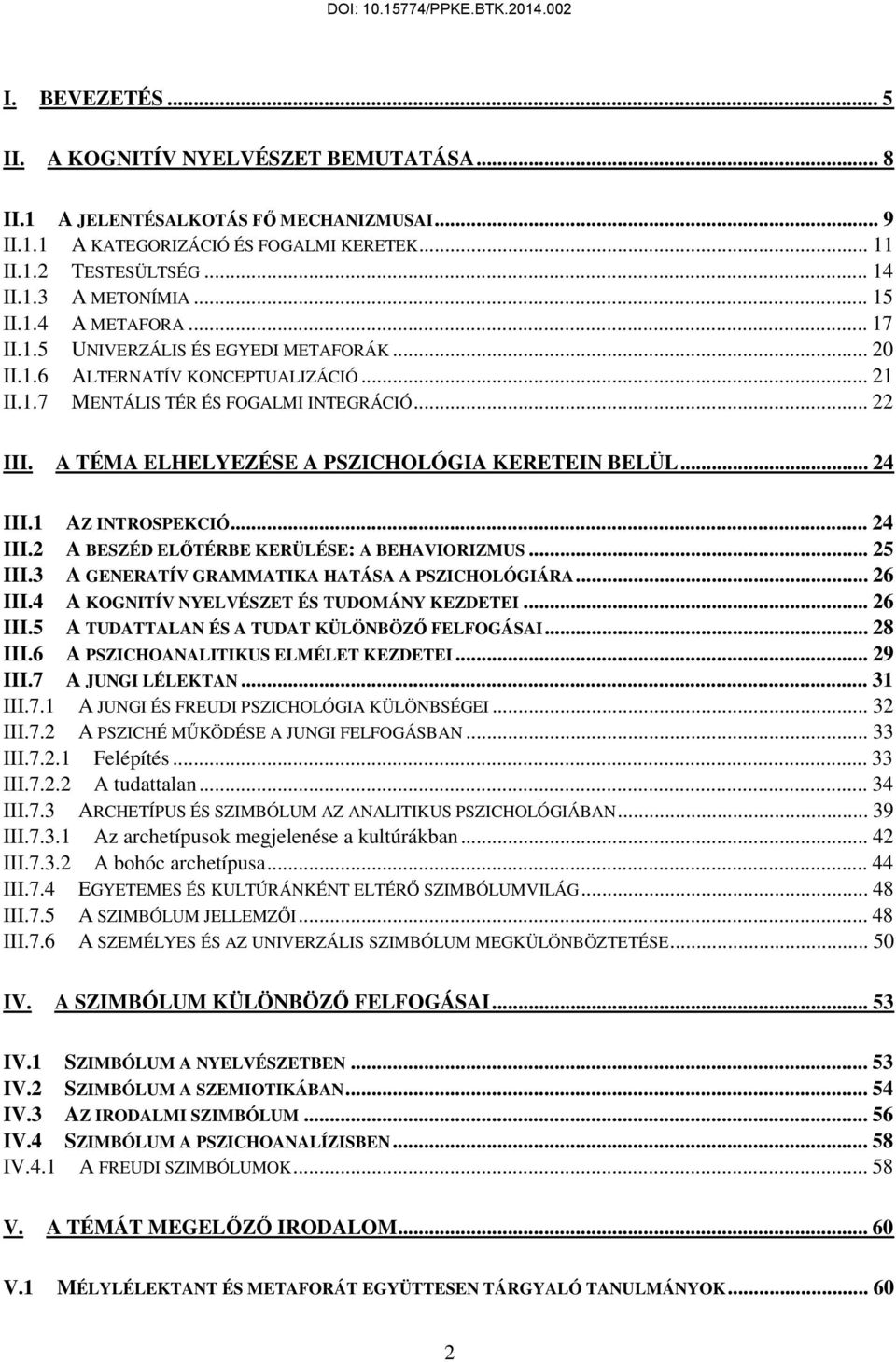 A TÉMA ELHELYEZÉSE A PSZICHOLÓGIA KERETEIN BELÜL... 24 III.1 AZ INTROSPEKCIÓ... 24 III.2 A BESZÉD ELŐTÉRBE KERÜLÉSE: A BEHAVIORIZMUS... 25 III.3 A GENERATÍV GRAMMATIKA HATÁSA A PSZICHOLÓGIÁRA... 26 III.
