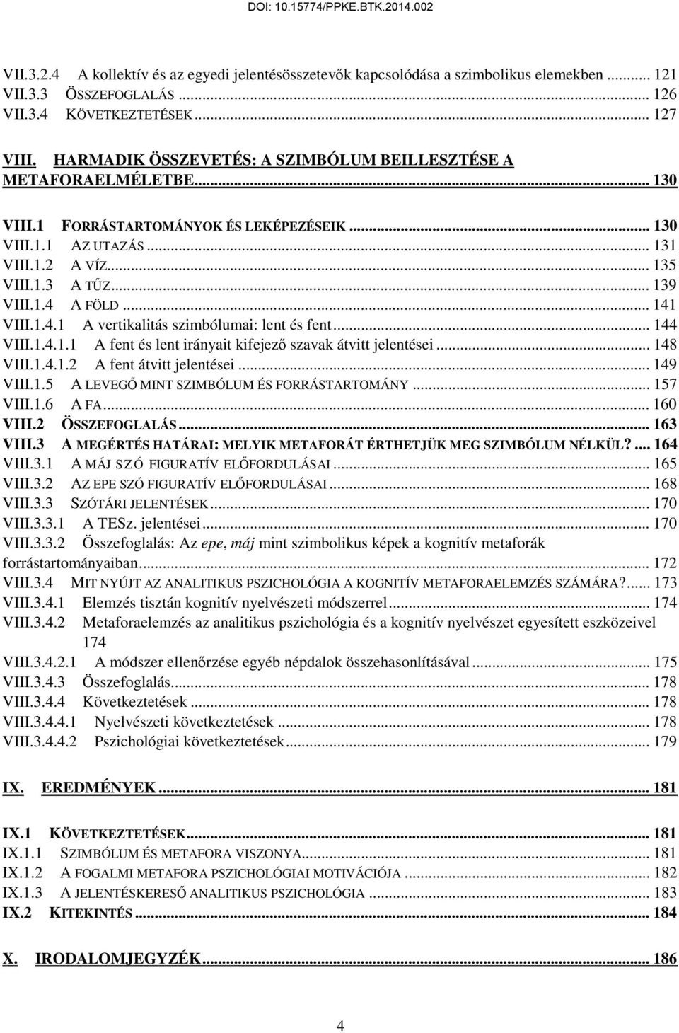 .. 141 VIII.1.4.1 A vertikalitás szimbólumai: lent és fent... 144 VIII.1.4.1.1 A fent és lent irányait kifejező szavak átvitt jelentései... 148 VIII.1.4.1.2 A fent átvitt jelentései... 149 VIII.1.5 A LEVEGŐ MINT SZIMBÓLUM ÉS FORRÁSTARTOMÁNY.