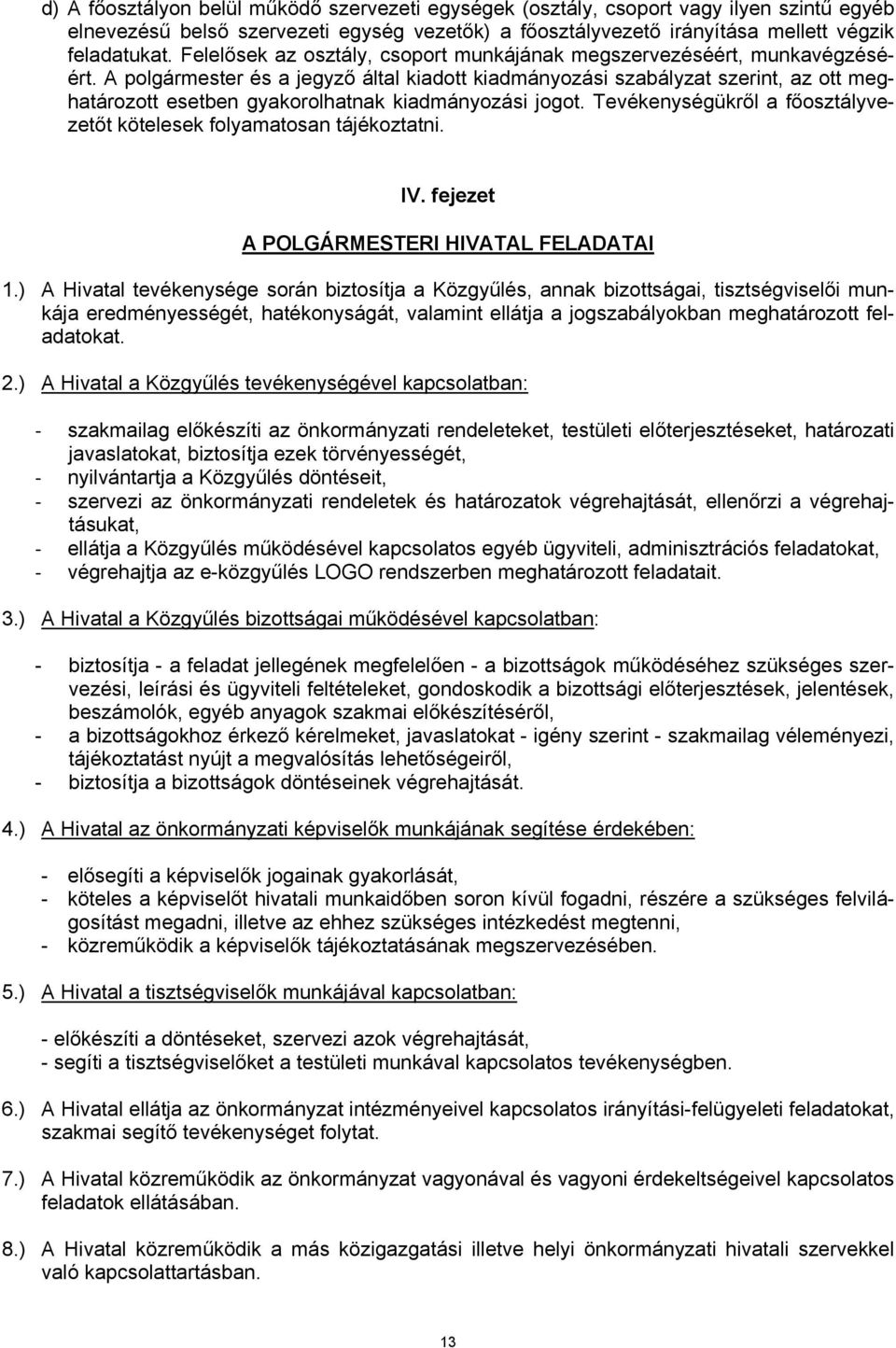 A polgármester és a jegyző által kiadott kiadmányozási szabályzat szerint, az ott meghatározott esetben gyakorolhatnak kiadmányozási jogot.
