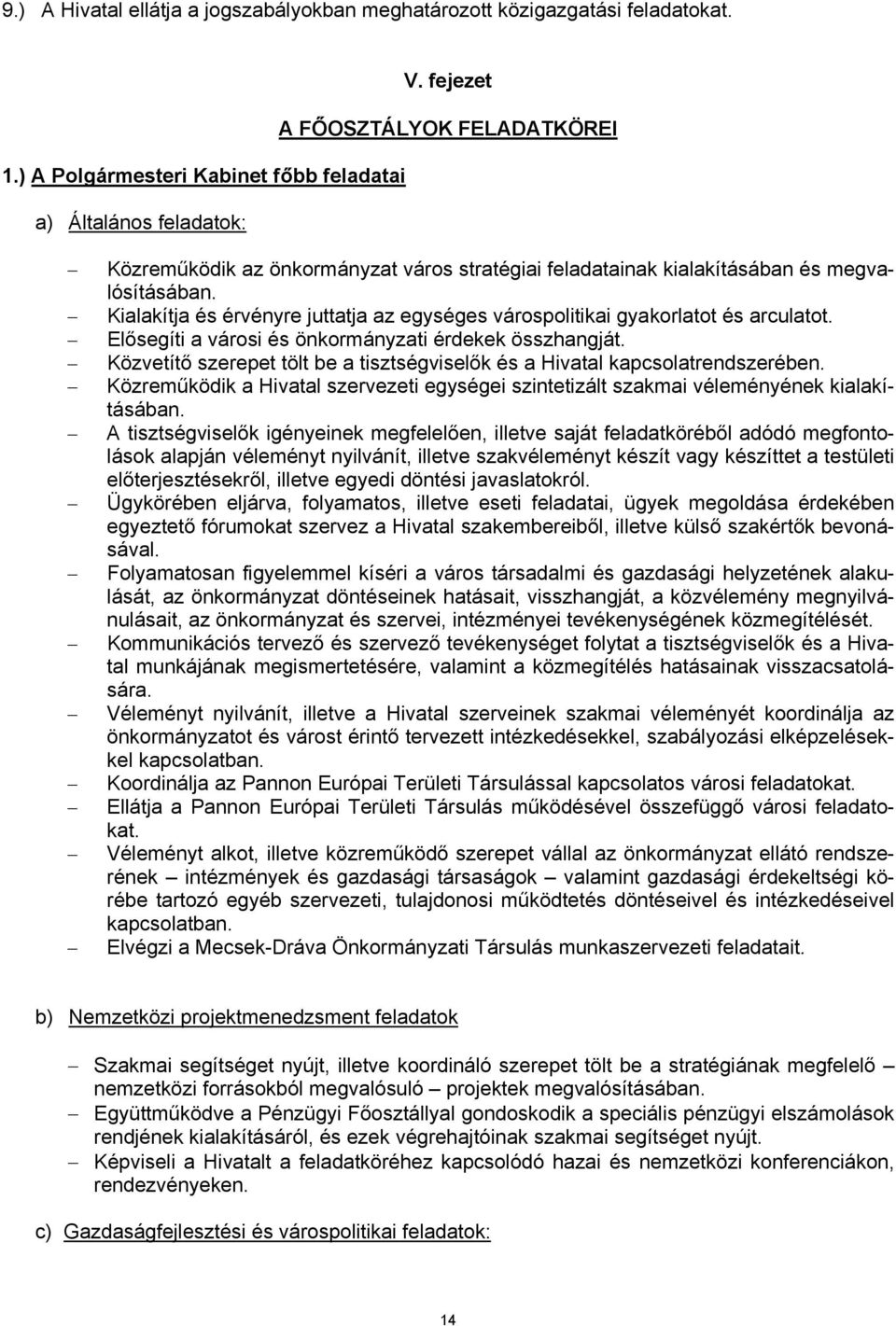 Kialakítja és érvényre juttatja az egységes várospolitikai gyakorlatot és arculatot. Elősegíti a városi és önkormányzati érdekek összhangját.