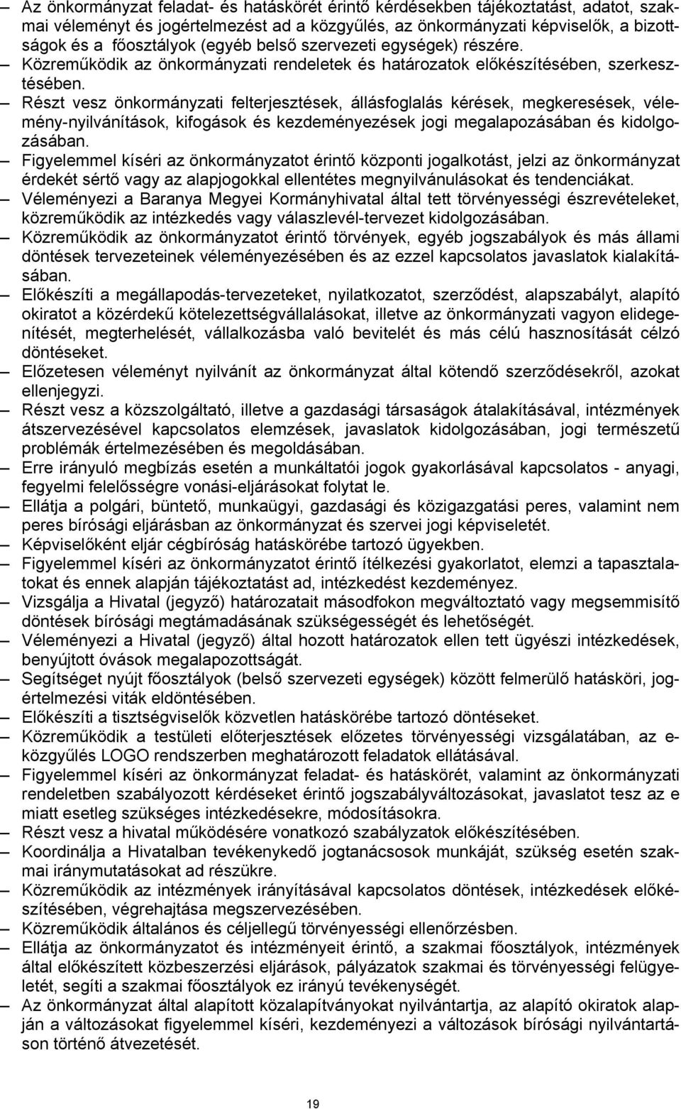 Részt vesz önkormányzati felterjesztések, állásfoglalás kérések, megkeresések, vélemény-nyilvánítások, kifogások és kezdeményezések jogi megalapozásában és kidolgozásában.