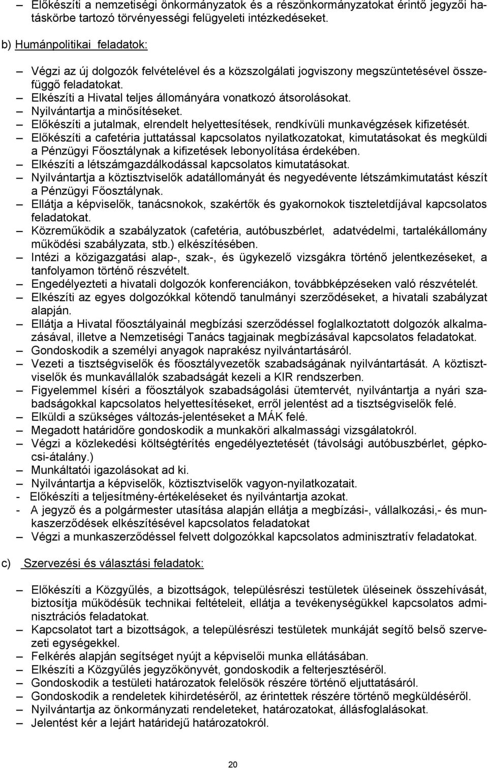 Nyilvántartja a minősítéseket. Előkészíti a jutalmak, elrendelt helyettesítések, rendkívüli munkavégzések kifizetését.