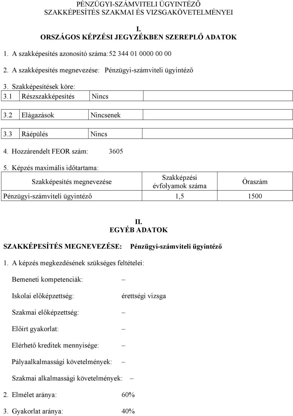 Képzés maximális időtartama: Szakképesítés megnevezése Szakképzési évfolyamok száma Óraszám Pénzügyi-számviteli ügyintéző 1,5 1500 II.