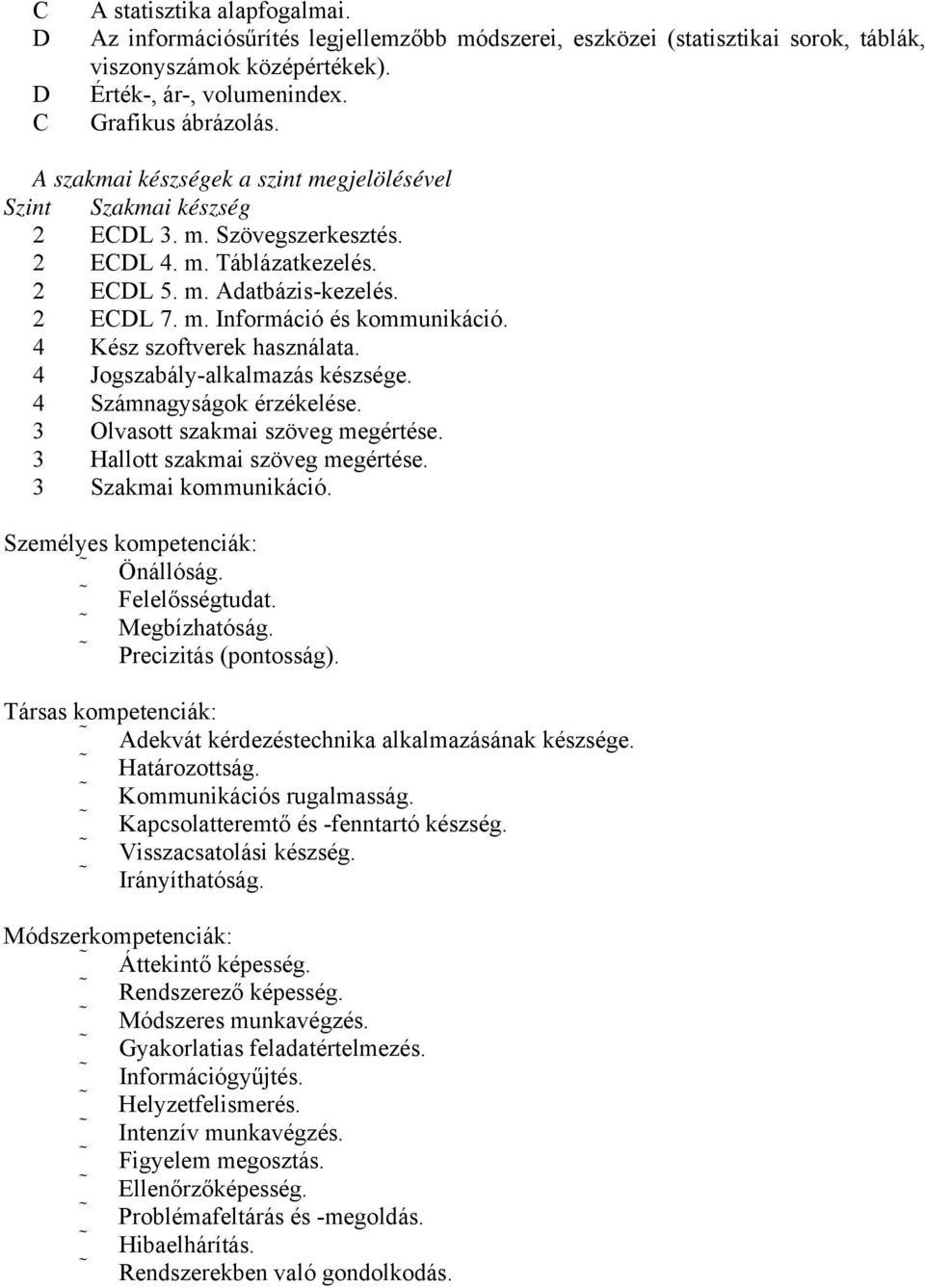 4 Kész szoftverek használata. 4 Jogszabály-alkalmazás készsége. 4 Számnagyságok érzékelése. 3 Olvasott szakmai szöveg megértése. 3 Hallott szakmai szöveg megértése. 3 Szakmai kommunikáció.