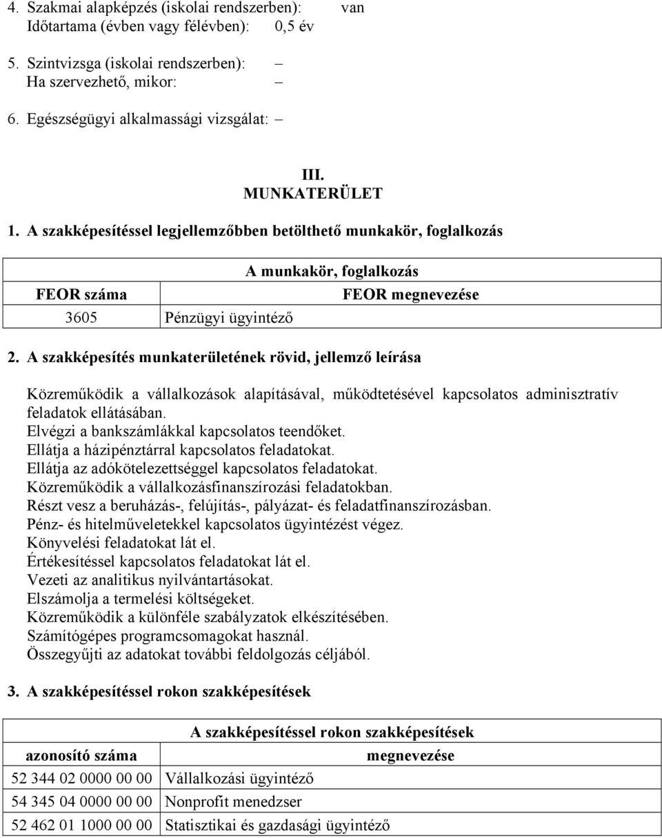 A szakképesítés munkaterületének rövid, jellemző leírása Közreműködik a vállalkozások alapításával, működtetésével kapcsolatos adminisztratív feladatok ellátásában.