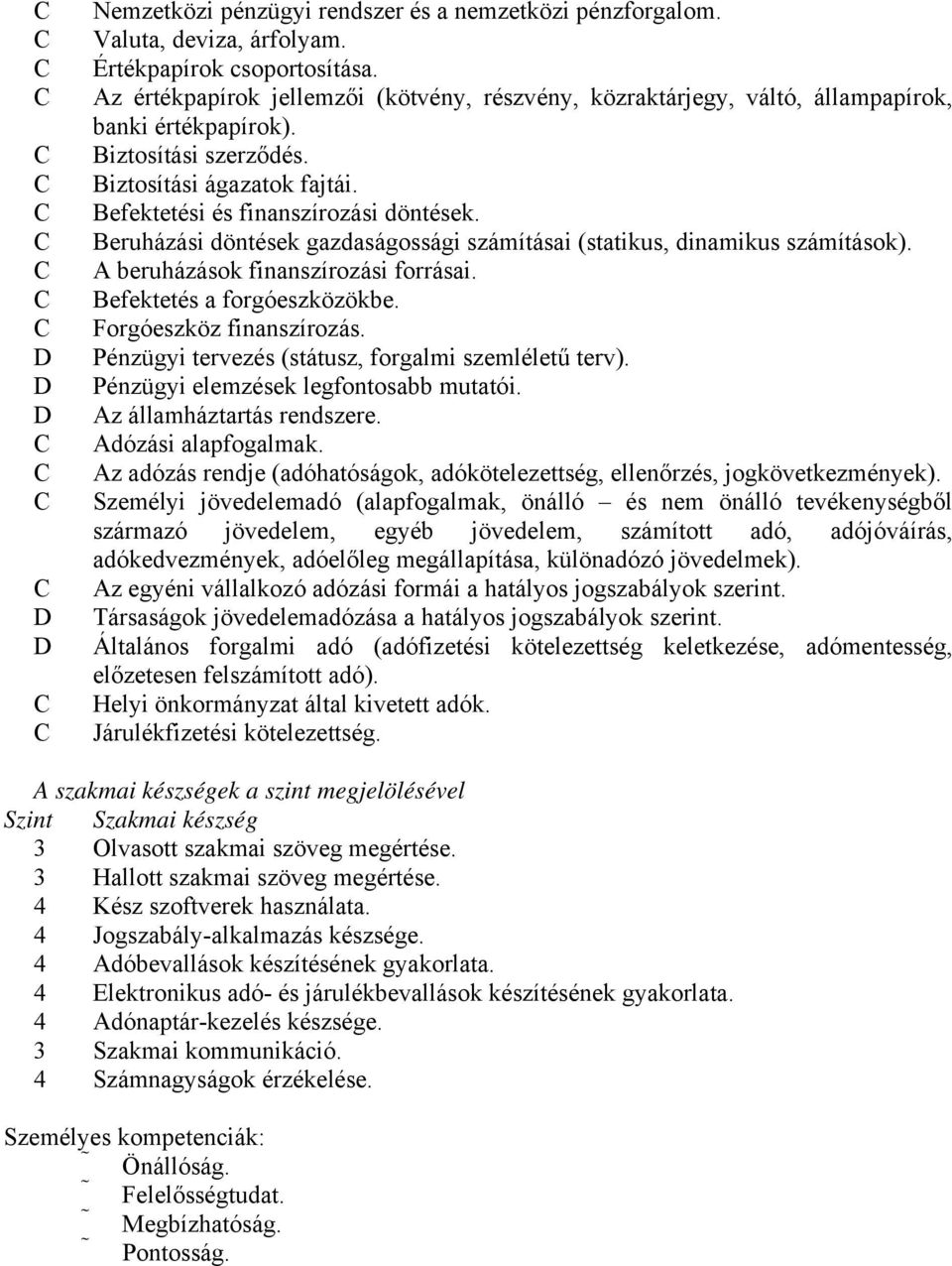 Beruházási döntések gazdaságossági számításai (statikus, dinamikus számítások). A beruházások finanszírozási forrásai. Befektetés a forgóeszközökbe. Forgóeszköz finanszírozás.