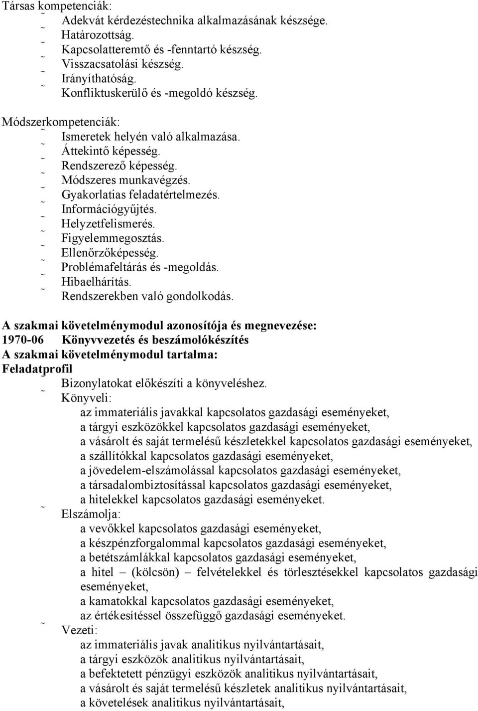 Információgyűjtés. Helyzetfelismerés. Figyelemmegosztás. Ellenőrzőképesség. Problémafeltárás és -megoldás. Hibaelhárítás. Rendszerekben való gondolkodás.