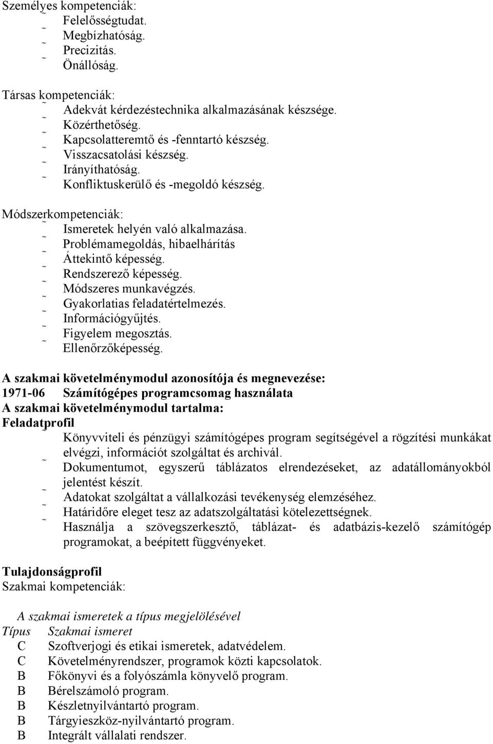 Problémamegoldás, hibaelhárítás Áttekintő képesség. Rendszerező képesség. Módszeres munkavégzés. Gyakorlatias feladatértelmezés. Információgyűjtés. Figyelem megosztás. Ellenőrzőképesség.