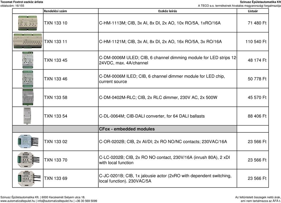 4A/channel 48 174 Ft TXN 133 46 C-DM-0006M ILED; CIB, 6 channel dimmer module for LED chip, current source 50 778 Ft TXN 133 58 C-DM-0402M-RLC; CIB, 2x RLC dimmer, 230V AC, 2x 500W 45 570 Ft TXN 133