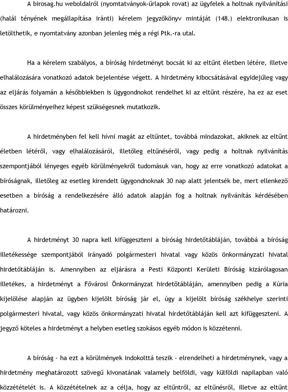 Ha a kérelem szabályos, a bíróság hirdetményt bocsát ki az eltűnt életben létére, illetve elhalálozására vonatkozó adatok bejelentése végett.