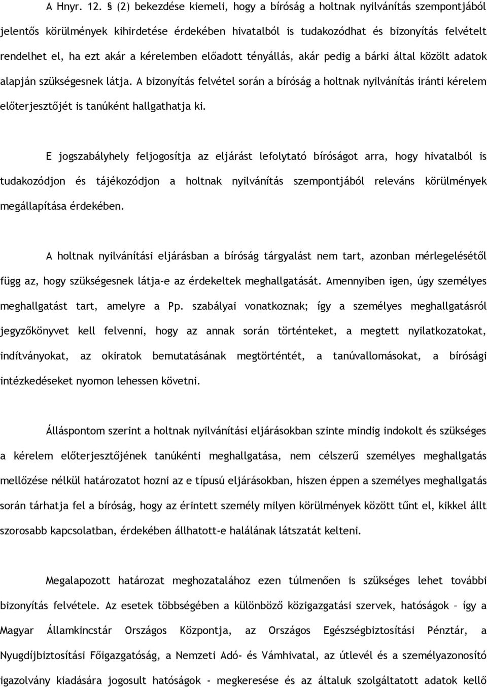 kérelemben előadott tényállás, akár pedig a bárki által közölt adatok alapján szükségesnek látja.