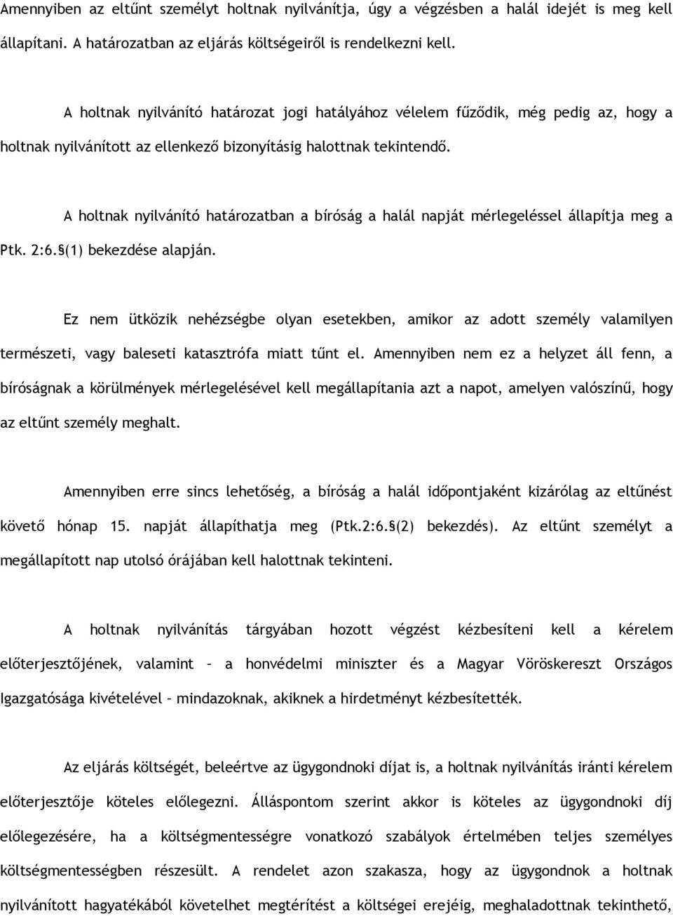 A holtnak nyilvánító határozatban a bíróság a halál napját mérlegeléssel állapítja meg a Ptk. 2:6. (1) bekezdése alapján.