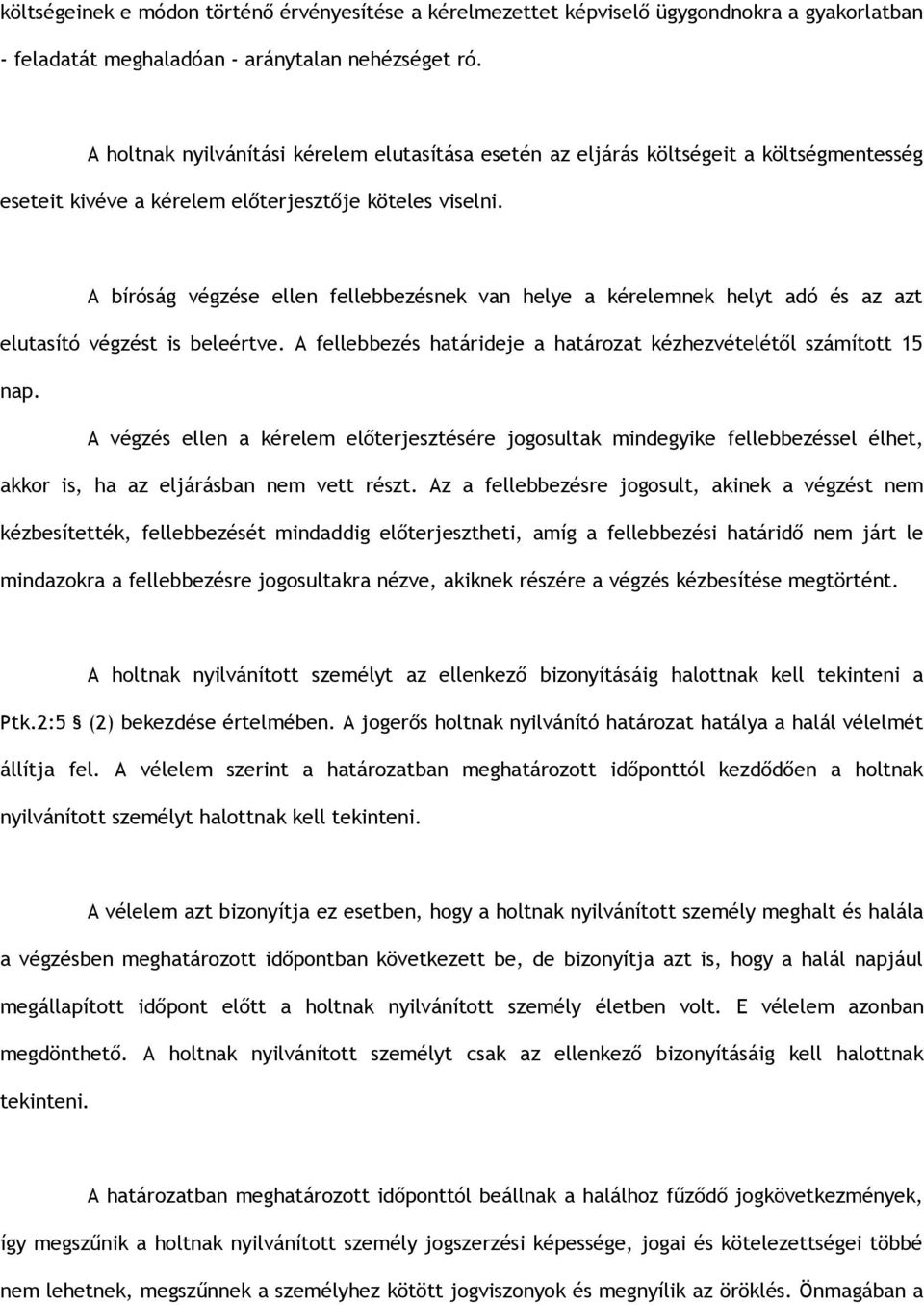 A bíróság végzése ellen fellebbezésnek van helye a kérelemnek helyt adó és az azt elutasító végzést is beleértve. A fellebbezés határideje a határozat kézhezvételétől számított 15 nap.
