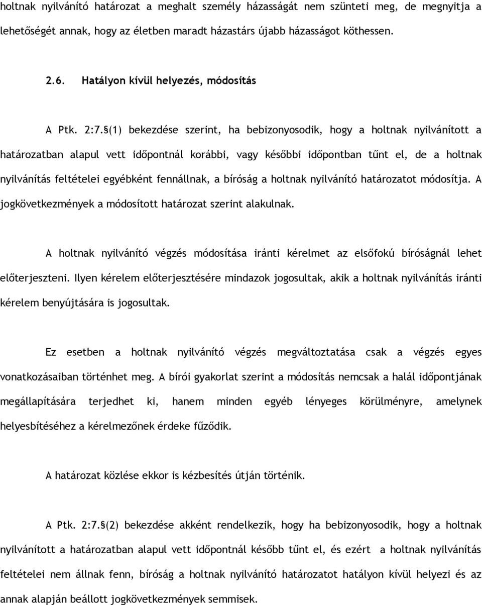 (1) bekezdése szerint, ha bebizonyosodik, hogy a holtnak nyilvánított a határozatban alapul vett időpontnál korábbi, vagy későbbi időpontban tűnt el, de a holtnak nyilvánítás feltételei egyébként