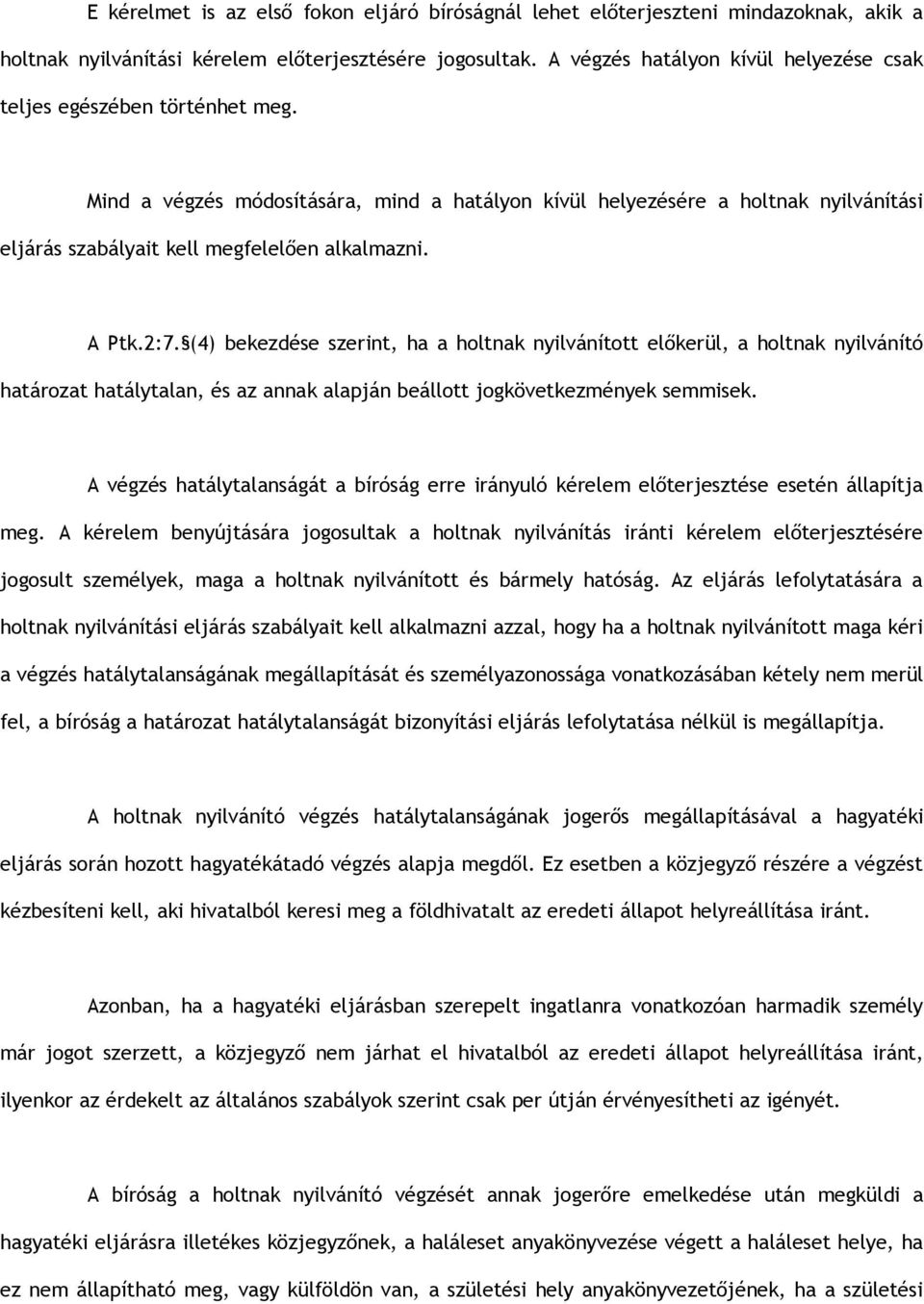 Mind a végzés módosítására, mind a hatályon kívül helyezésére a holtnak nyilvánítási eljárás szabályait kell megfelelően alkalmazni. A Ptk.2:7.