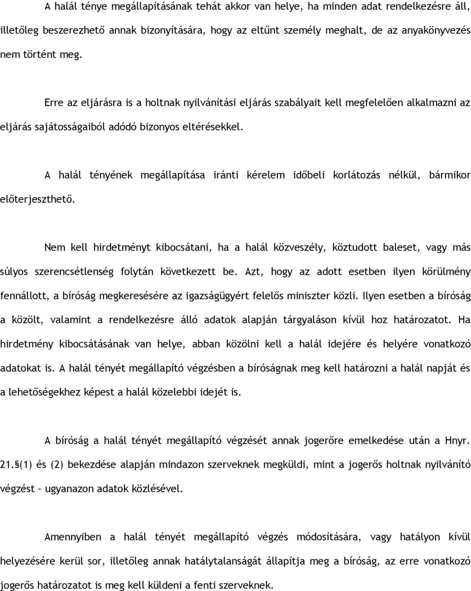 A halál tényének megállapítása iránti kérelem időbeli korlátozás nélkül, bármikor Nem kell hirdetményt kibocsátani, ha a halál közveszély, köztudott baleset, vagy más súlyos szerencsétlenség folytán