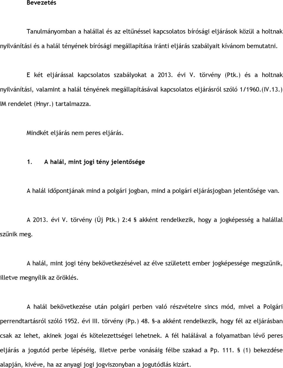 ) tartalmazza. Mindkét eljárás nem peres eljárás. 1. A halál, mint jogi tény jelentősége A halál időpontjának mind a polgári jogban, mind a polgári eljárásjogban jelentősége van. szűnik meg. A 2013.