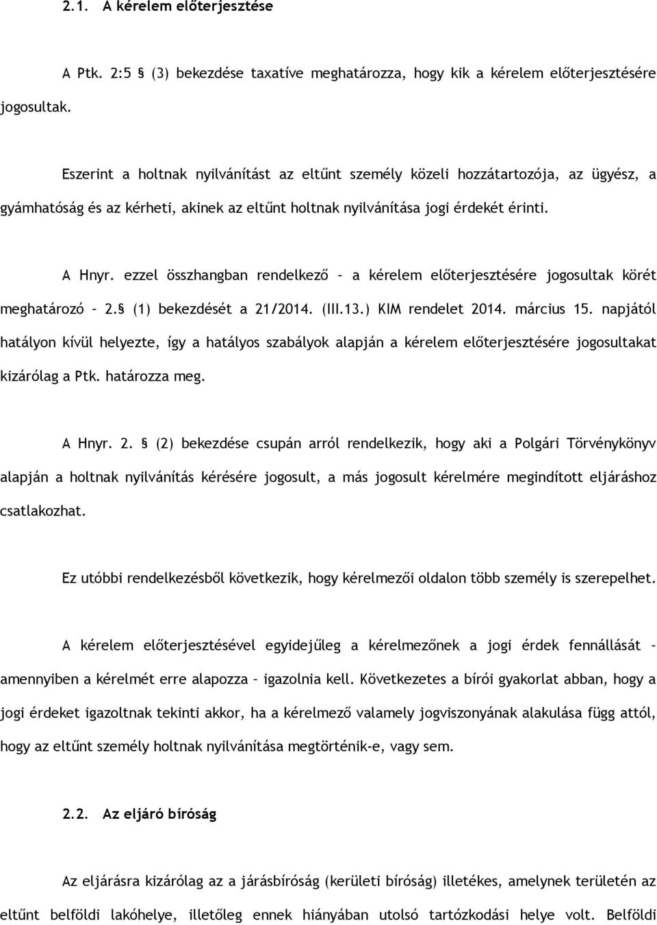 eltűnt holtnak nyilvánítása jogi érdekét érinti. A Hnyr. ezzel összhangban rendelkező a kérelem előterjesztésére jogosultak körét meghatározó 2. (1) bekezdését a 21/2014. (III.13.) KIM rendelet 2014.