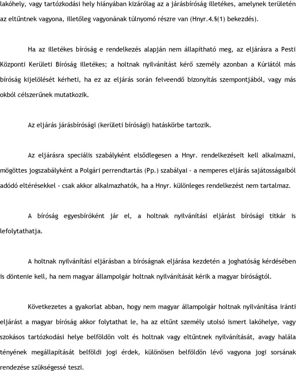 kijelölését kérheti, ha ez az eljárás során felveendő bizonyítás szempontjából, vagy más okból célszerűnek mutatkozik. Az eljárás járásbírósági (kerületi bírósági) hatáskörbe tartozik.
