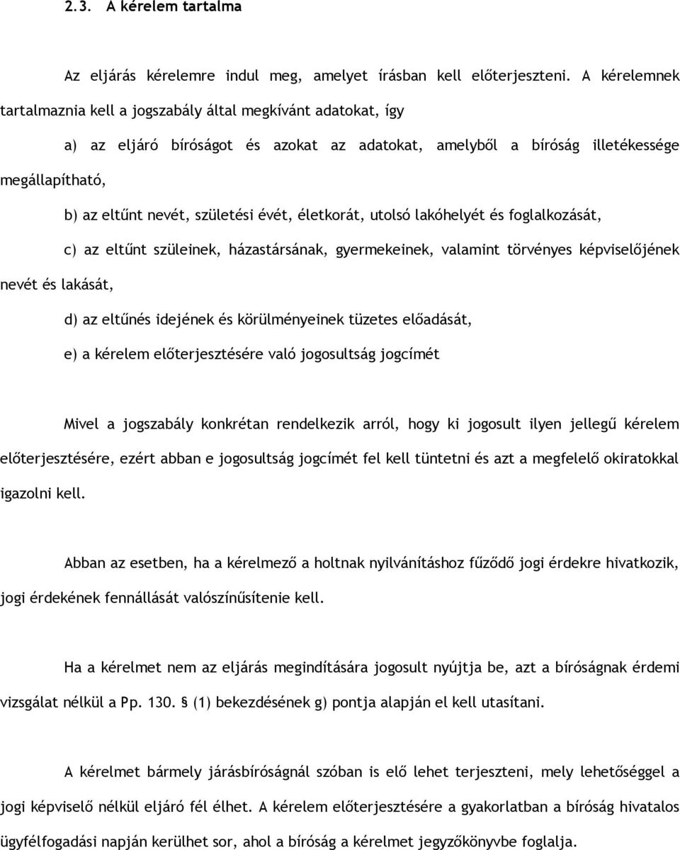 évét, életkorát, utolsó lakóhelyét és foglalkozását, c) az eltűnt szüleinek, házastársának, gyermekeinek, valamint törvényes képviselőjének nevét és lakását, d) az eltűnés idejének és körülményeinek